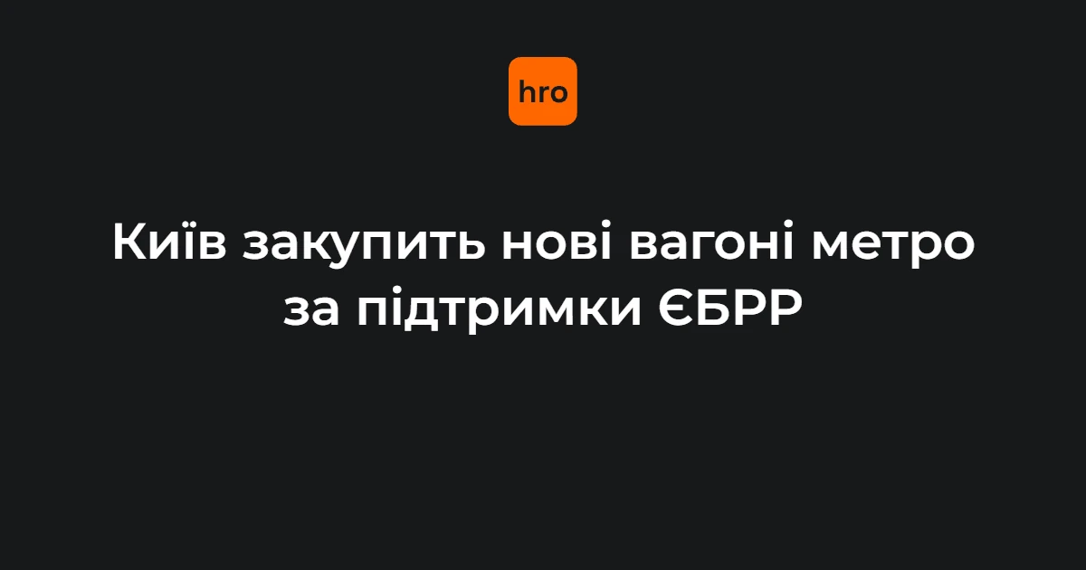 Параметри кредиту ЄБРР у 150 млн євро: що підтверджено для київського метро